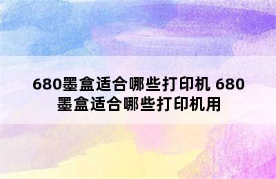 680墨盒适合哪些打印机 680墨盒适合哪些打印机用